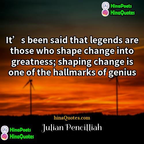 Julian Pencilliah Quotes | It’s been said that legends are those